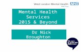 Mental Health Services 2015 & Beyond Dr Nick Broughton.