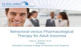 Behavioral versus Pharmacological Therapy for Adult Insomnia Gary K. Zammit, Ph.D. Clinilabs Columbia University College of Physicians and Surgeons.