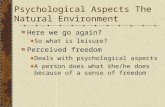 Psychological Aspects The Natural Environment Here we go again? So what is leisure? Perceived freedom Deals with psychological aspects A person does what.