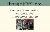 U.S. Fish and Wildlife Service – Office of External Affairs Change@FWS.gov Keeping Conservation Visible in the Interconnected Age Change@FWS.gov Keeping.