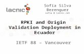 Sofía Silva Berenguer sofia @ lacnic.net IETF 88 – Vancouver RPKI and Origin Validation Deployment in Ecuador.