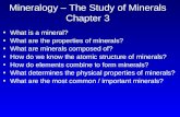 Mineralogy – The Study of Minerals Chapter 3 What is a mineral? What are the properties of minerals? What are minerals composed of? How do we know the.