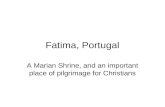Fatima, Portugal A Marian Shrine, and an important place of pilgrimage for Christians.