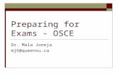 Preparing for Exams - OSCE Dr. Mala Joneja mj6@queensu.ca.