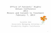 Office of Patients’ Rights Annual Conference 2013 Minors and Consent to Treatment February 7, 2013 Suzanna Gee Associate Managing Attorney Disability Rights.