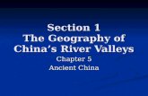 Section 1 The Geography of China’s River Valleys Chapter 5 Ancient China.
