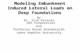 Modeling Embankment Induced Lateral Loads on Deep Foundations By Dr. Siva Kesavan URS Corporation And Professor Rajah Anandarajah Johns Hopkins University.