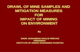 DRAWL OF MINE SAMPLES AND MITIGATION MEASURES FOR IMPACT OF MINING ON ENVIRONMENT ENGR. MUHAMMAD KHALID PERVAIZ PRESIDENT INSTITUTE OF MINING ENGINEERS.