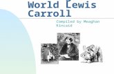 The Magical World Lewis Carroll Compiled by Meaghan Kincaid.