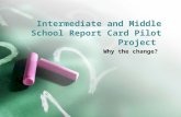 Intermediate and Middle School Report Card Pilot Project Why the change?