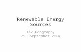 Renewable Energy Sources 1A2 Geography 29 th September 2014.