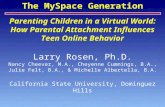 The MySpace Generation Parenting Children in a Virtual World: How Parental Attachment Influences Teen Online Behavior Larry Rosen, Ph.D. Nancy Cheever,
