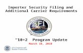 Importer Security Filing and Additional Carrier Requirements “10+2” Program Update March 10, 2010.