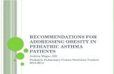 R ECOMMENDATIONS FOR A DDRESSING O BESITY IN P EDIATRIC A STHMA P ATIENTS Andrea Magee, RD Pediatric Pulmonary Center Nutrition Trainee 2013-2014.