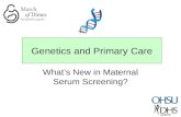 Genetics and Primary Care What’s New in Maternal Serum Screening?