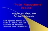 “Pain Management Basics” Maggie Buckley, MBA Patient Advocate With Special thanks to: Micke A. Brown, BSN, RN, Director of Advocacy American Pain Foundation.