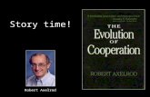 Story time! Robert Axelrod. Contest #1 Call for entries to game theorists All entrants told of preliminary experiments 15 strategies = 14 entries + 1.