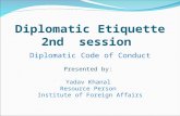 Diplomatic Etiquette 2nd session Diplomatic Code of Conduct Presented by: Yadav Khanal Resource Person Institute of Foreign Affairs.
