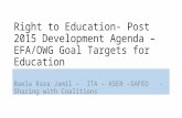 Right to Education- Post 2015 Development Agenda – EFA/OWG Goal Targets for Education Baela Raza Jamil - ITA – ASER –SAFED - Sharing with Coalitions.