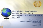 The global development agenda beyond 2015: employment and decent work for all Stephen Pursey Multilateral Cooperation Department ILO ( April 2014.