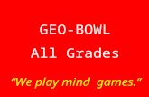 GEO-BOWL All Grades “We play mind games.” This part of a map tells what the map is about. Title.