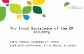Kerry Gamble, Syngenta CP, Basel ECPA-ECCA Conference, 11-12 March, Brussels The Zonal Experience of the CP Industry.