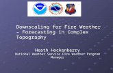 Downscaling for Fire Weather – Forecasting in Complex Topography Heath Hockenberry National Weather Service Fire Weather Program Manager.