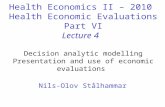 Health Economics II – 2010 Health Economic Evaluations Part VI Lecture 4 Decision analytic modelling Presentation and use of economic evaluations Nils-Olov.
