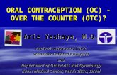 ORAL CONTRACEPTION (OC) - OVER THE COUNTER (OTC)? Arie Yeshaya, M.D. Pediatric Adolescent Clinic Schneider Children’s Hospital and Department of Obstetrics.