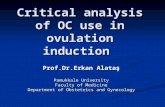 Critical analysis of OC use in ovulation induction Prof.Dr.Erkan Alataş Pamukkale University Faculty of Medicine Department of Obstetrics and Gynecology.