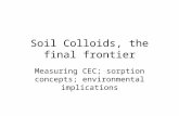 Soil Colloids, the final frontier Measuring CEC; sorption concepts; environmental implications.