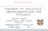 Treatment of Vasculitis: immunesuppressives and biologics David Jayne Vasculitis and Lupus Clinic Addenbrooke’s Hospital Cambridge UK BSR Course, Oxford,