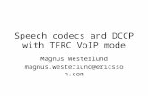 Speech codecs and DCCP with TFRC VoIP mode Magnus Westerlund magnus.westerlund@ericsson.com.