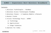 © Siemens January 2007 1 WiMAX – Experience Best Wireless Broadband Contents 1.Wireless Technologies – Roadmap 2.Wireless Access Technologies Roadmap 3.Wireless.
