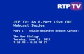 Part I – Triple-Negative Breast Cancer: The New Biology Tuesday, June 14, 2011 7:30 PM - 8:30 PM ET RTP TV: An 8-Part Live CME Webcast Series.