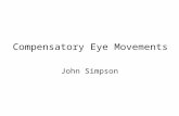 Compensatory Eye Movements John Simpson. Functional Classification of Eye Movements Vestibulo-ocular Optokinetic Uses vestibular input to hold images.