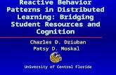 Reactive Behavior Patterns in Distributed Learning: Bridging Student Resources and Cognition Charles D. Dziuban Patsy D. Moskal University of Central Florida.