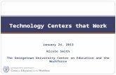 Technology Centers that Work January 24, 2012 Nicole Smith The Georgetown University Center on Education and the Workforce.