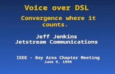 Voice over DSL Convergence where it counts. Jeff Jenkins Jetstream Communications IEEE - Bay Area Chapter Meeting June 9, 1999.