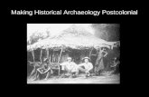 Making Historical Archaeology Postcolonial. What can archaeology contribute to historical knowledge? How can we study the past while keeping in mind that.