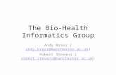 The Bio-Health Informatics Group Andy Brass (andy.brass@manchester.ac.uk)andy.brass@manchester.ac.uk Robert Stevens (robert.stevens@manchester.ac.uk)robert.stevens@manchester.ac.uk.