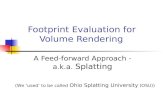 Footprint Evaluation for Volume Rendering A Feed-forward Approach - a.k.a. Splatting (We ‘used’ to be called Ohio Splatting University (OSU))