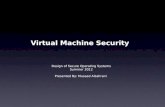 Virtual Machine Security Design of Secure Operating Systems Summer 2012 Presented By: Musaad Alzahrani.
