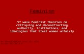 Feminism 3 rd wave Feminist theories on critiquing and deconstructing authority, institutions, and ideologies that treat women unfairly An Investigation.