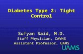 Diabetes Type 2: Tight Control Sufyan Said, M.D. Staff Physician, CAVHS Assistant Professor, UAMS.