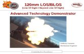 120mm LOS/BLOS (Line Of Sight / Beyond Line Of Sight) Advanced Technology Demonstrator Committed to Excellence Anthony Cannone Mechanical Engineer.