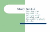 Study Skills You too can succeed in college with helpful and innovative study skills.