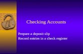 Checking Accounts Prepare a deposit slip Record entries in a check register.