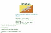 Bhutan  Region: South Asia Area total: Landlocked country Coast line: 38,394 km2 Capital: Thimphu Music:Savina Andina.