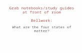 Grab notebooks/study guides at front of room Bellwork: What are the four states of matter?